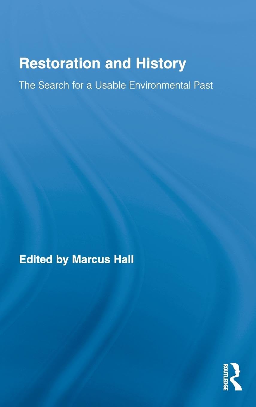 Restoration and History: The Search for a Usable Environmental Past (Routledge Studies in Modern History, 8, Band 8)
