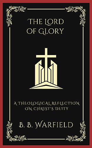 The Lord of Glory: A Theological Reflection on Christ's Deity (Grapevine Press)