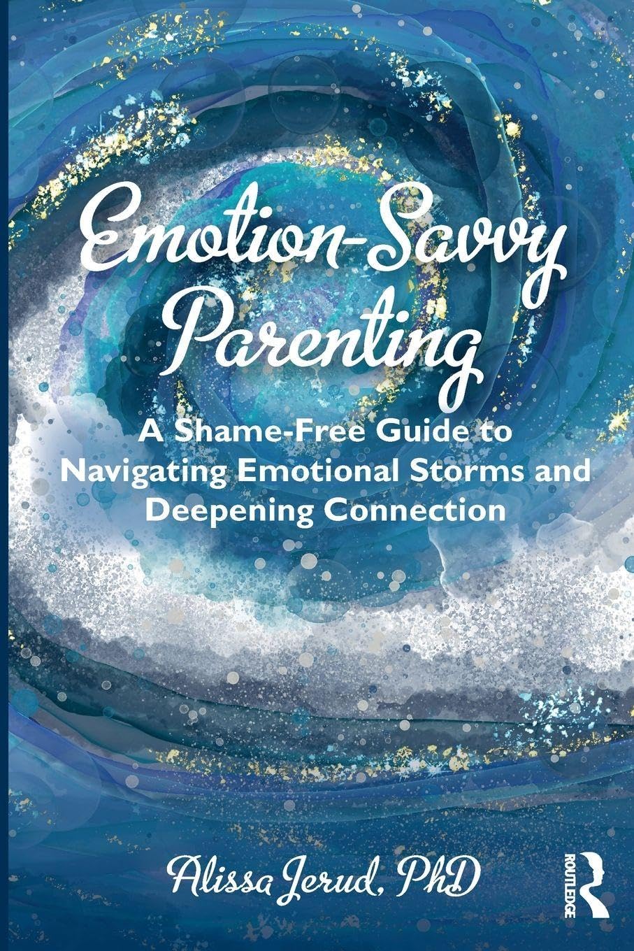 Emotion-Savvy Parenting: A Shame-Free Guide to Navigating Emotional Storms and Deepening Connection