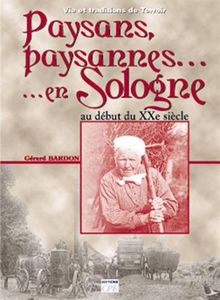 Paysans, paysannes... de Sologne au début du XXe siècle : vie et traditions de terroir