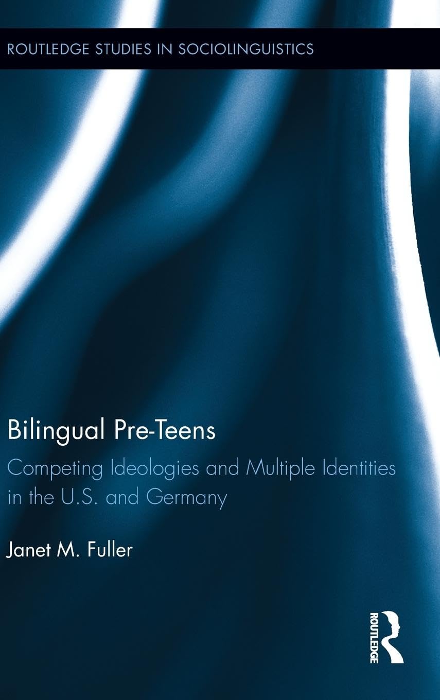 Bilingual Pre-Teens: Competing Ideologies and Multiple Identities in the U.S. and Germany (Routledge Studies in Sociolinguistics, 6, Band 6)