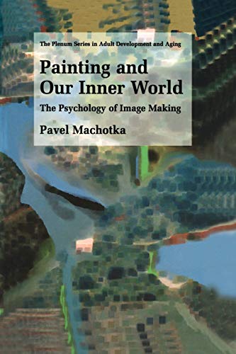Painting and Our Inner World: The Psychology of Image Making (The Springer Series in Adult Development and Aging)