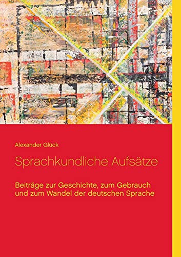Sprachkundliche Aufsätze.: Beiträge zur Geschichte, zum Gebrauch und zum Wandel der deutschen Sprache