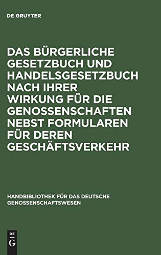 Das Bürgerliche Gesetzbuch und Handelsgesetzbuch nach ihrer Wirkung für die Genossenschaften nebst Formularen für deren Geschäftsverkehr ... das deutsche Genossenschaftswesen, 5, Band 5)