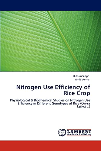 Nitrogen Use Efficiency of Rice Crop: Physiological & Biochemical Studies on Nitrogen Use Efficiency in Different Genotypes of Rice (Oryza Sativa L.)