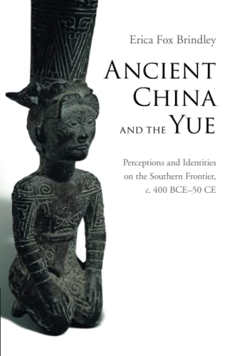 Ancient China and the Yue: Perceptions and Identities on the Southern Frontier, C.400 Bce-50 Ce