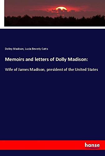 Memoirs and letters of Dolly Madison:: Wife of James Madison, president of the United States