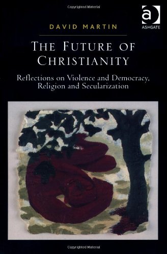 The Future of Christianity: Reflections on Violence and Democracy, Religion and Secularization