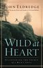 Wild at Heart: Discovering the Secret of a Man's Soul