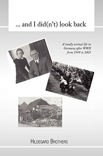... And I Did(n't) Look Back: A Totally Normal Life In Germany After WWII From 1949 to 2000