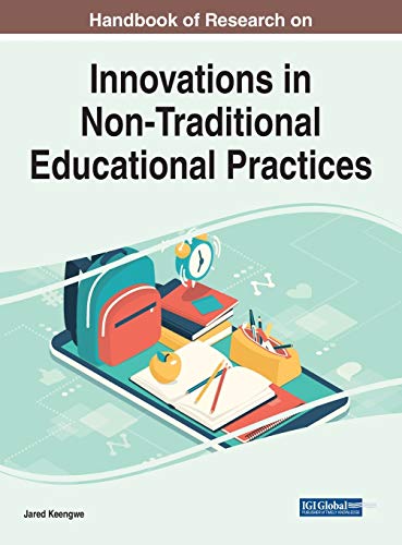 Handbook of Research on Innovations in Non-Traditional Educational Practices (Advances in Educational Technologies and Instructional Design)