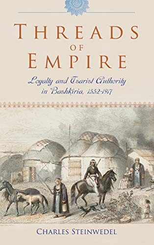 Threads of Empire: Loyalty and Tsarist Authority in Bashkiria, 1552 1917