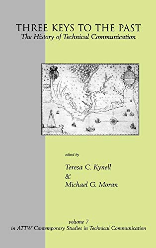 Three Keys to the Past: The History of Technical Communication (Attw Contemporary Studies in Technical Communication, Band 7)