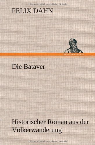 Die Bataver: Historischer Roman aus der Völkerwanderung