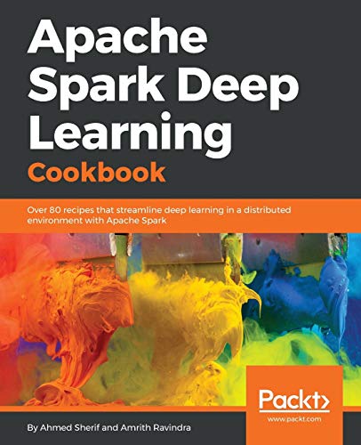 Apache Spark Deep Learning Cookbook: Over 80 recipes that streamline deep learning in a distributed environment with Apache Spark (English Edition)