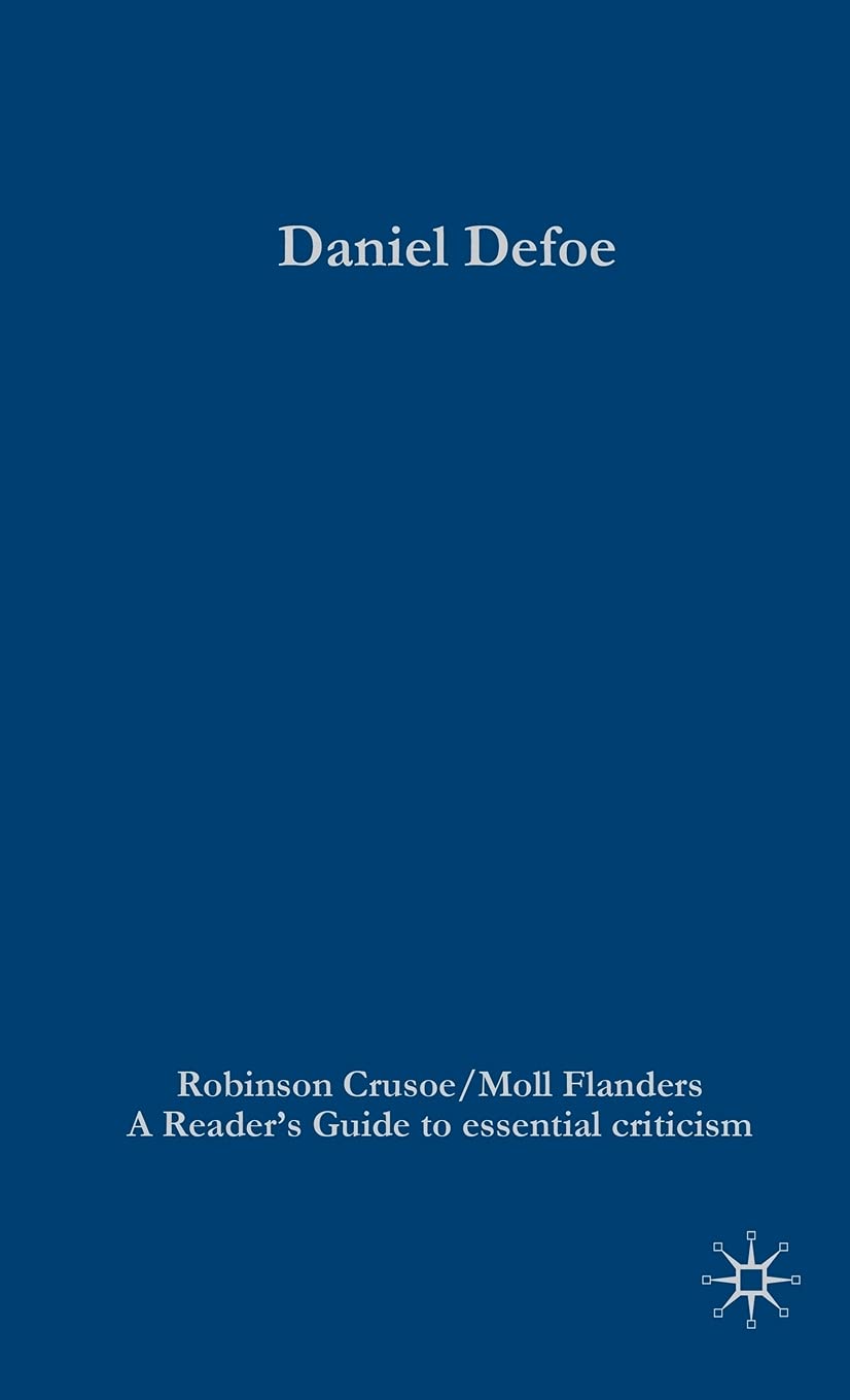 Daniel Defoe - Robinson Crusoe/Moll Flanders (Readers' Guides to Essential Criticism)