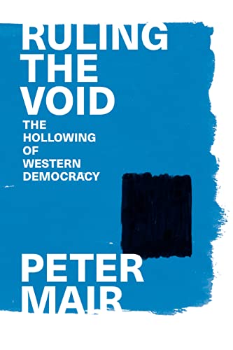 Peter Mair Ruling The Void, The Hollowing Of Western Democracy