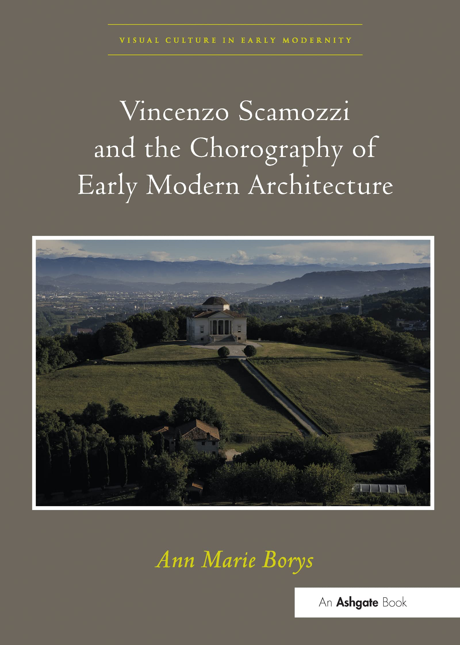 Vincenzo Scamozzi and the Chorography of Early Modern Architecture (Visual Culture in Early Modernity)