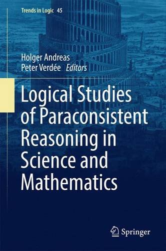 Logical Studies of Paraconsistent Reasoning in Science and Mathematics (Trends in Logic)