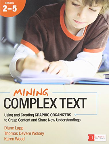 Mining Complex Text, Grades 2-5: Using and Creating Graphic Organizers to Grasp Content and Share New Understandings (Corwin Literacy)