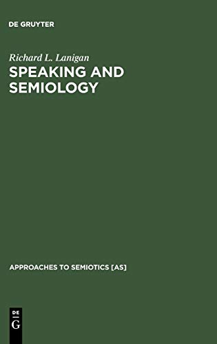 Speaking and Semiology: Maurice Merleau-Ponty's Phenomenological Theory of Existential Communication (Approaches to Semiotics [AS], 22)