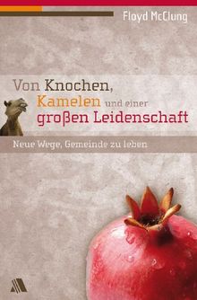 Von Knochen, Kamelen und einer großen Leidenschaft: Neue Wege, Gemeinde zu leben von McClung, Floyd | Buch | Zustand sehr gut