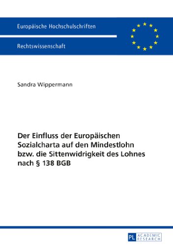 Der Einfluss der Europäischen Sozialcharta auf den Mindestlohn bzw. die Sittenwidrigkeit des Lohnes nach § 138 BGB (Europäische Hochschulschriften - Reihe II)