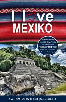 Mexiko Reiseführer: Reiseführer Mexiko, Mexico City Guide, Yucatan Reiseführer, Cancun, Cozumel, Tulum, Merida, Palenque, Mexiko City