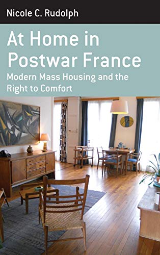 At Home in Postwar France: Modern Mass Housing and the Right to Comfort (Berghahn Monographs in French Studies, Band 14)