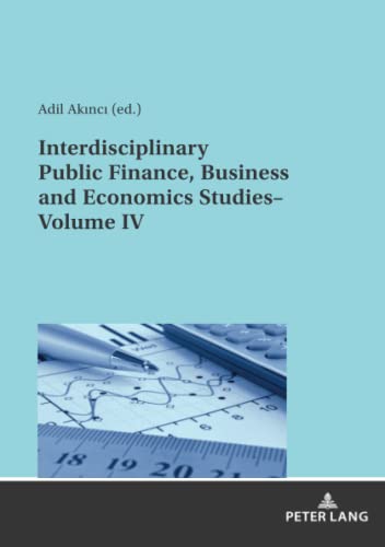 Interdisciplinary Public Finance, Business and Economics Studies– Volume IV (Interdisciplinary Public Finance, Business and Economics Studies, 4)