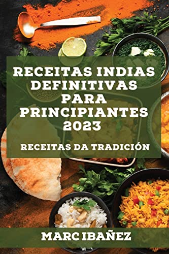 Receitas indias definitivas para principiantes 2023: Receitas da tradición