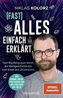 (Fast) Alles einfach erklärt: Vom Big Bang quer durch die Weltgeschichte bis zum Ende des Universums | Der Spiegel-Bestseller vom Grimme-Online-Preisträger und Welterklärer auf TikTok