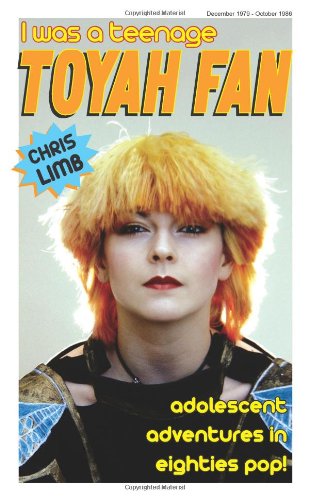 Chris Limb I Was A Teenage Toyah Fan