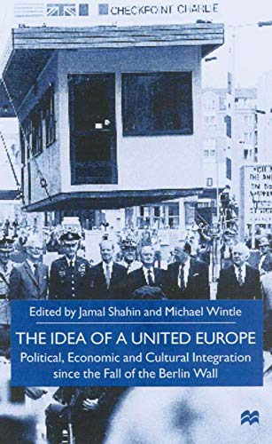The Idea of a United Europe: Political, Economic and Cultural Integration since the Fall of the Berlin Wall