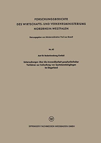 Untersuchungen über die Anwendbarkeit geophysikalischer Verfahren zur Aufsuchung von Spateisensteingängen im Siegerland (Forschungsberichte des . . . ... Nordrhein-Westfalen, 40, Band 40)