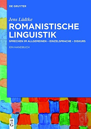 Romanistische Linguistik: Sprechen im Allgemeinen – Einzelsprache – Diskurs: Ein Handbuch