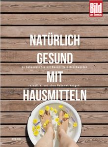 Natürlich gesund mit Hausmitteln: So behandeln Sie mit Hausmitteln Beschwerden rezeptfrei und ohne Nebenwirkungen