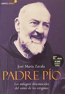 Padre pio - los milagros desconocidos del santo de los estigmas (Libres Pensadores)