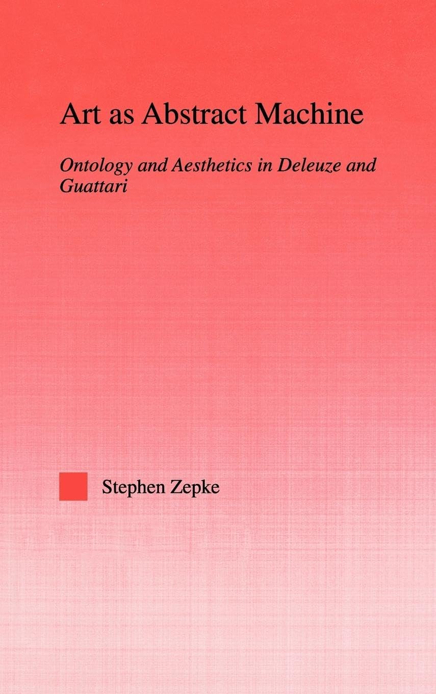 Art as Abstract Machine: Ontology and Aesthetics in Deleuze and Guattari (Studies inPhilosophy)