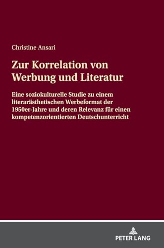 Zur Korrelation von Werbung und Literatur: Eine soziokulturelle Studie zu einem literarästhetischen Werbeformat der 1950er-Jahre und deren Relevanz für einen kompetenzorientierten Deutschunterricht