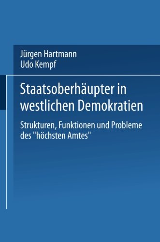 Staatsoberhaupter in westlichen Demokratien: Strukturen, Funktionen Und Probleme Des Hochsten Amtes (German Edition)
