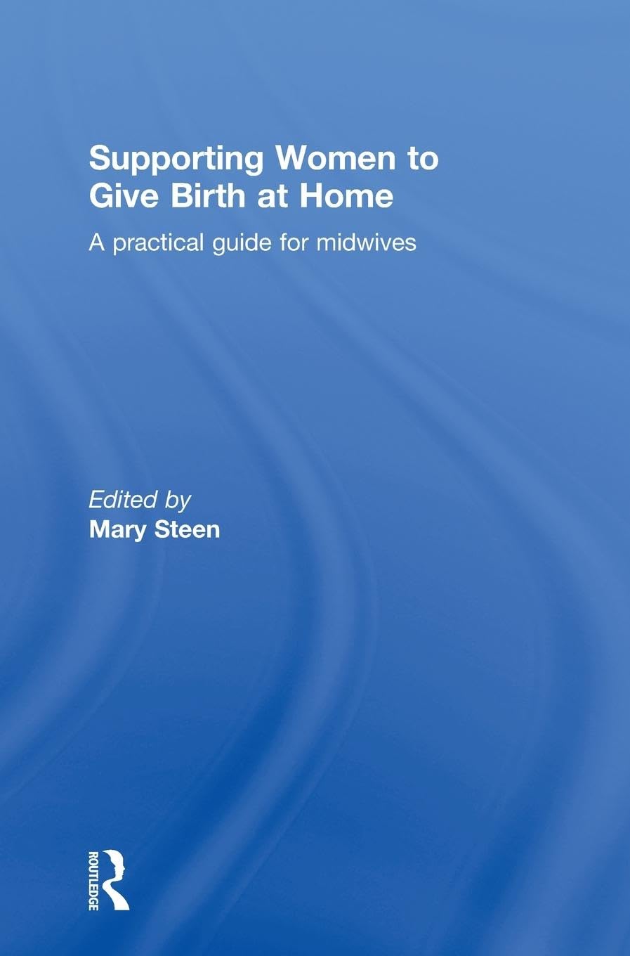 Supporting Women to Give Birth at Home: A Practical Guide for Midwives