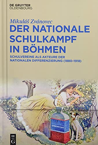 Der nationale Schulkampf in Böhmen: Schulvereine als Akteure der nationalen Differenzierung (1880-1918)