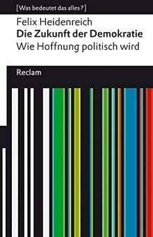 Die Zukunft der Demokratie: Wie Hoffnung politisch wird. [Was bedeutet das alles?] (Reclams Universal-Bibliothek)