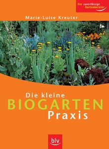 Die kleine Biogarten-Praxis: Der zuverlässige Gartenberater