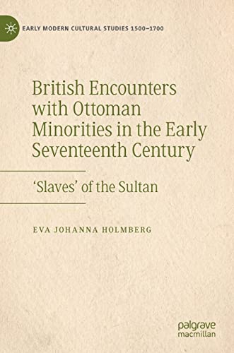 British Encounters with Ottoman Minorities in the Early Seventeenth Century: ‘Slaves’ of the Sultan (Early Modern Cultural Studies 1500–1700)