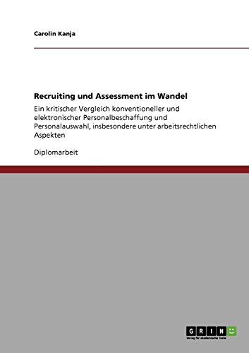 Recruiting und Assessment im Wandel: Ein kritischer Vergleich konventioneller und elektronischer Personalbeschaffung und Personalauswahl, insbesondere unter arbeitsrechtlichen Aspekten