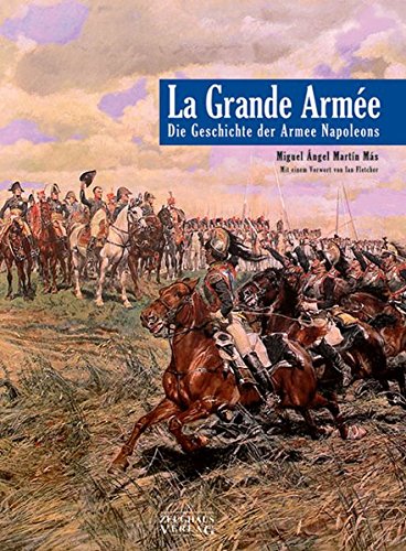 La Grande Armee: Die Geschichte der Armee Napoleons