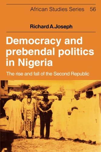 Democracy and Prebendal Politics in Nigeria: The Rise And Fall Of The Second Republic (African Studies, Band 56)