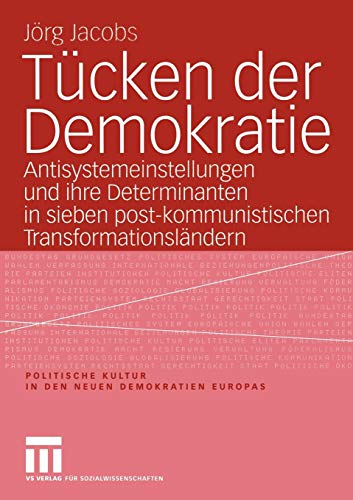 Tücken der Demokratie: Antisystemeinstellungen und Ihre Determinanten in Sieben Post-Kommunistischen Transformationsländern (Politische Kultur in den neuen Demokratien Europas, Band 3)